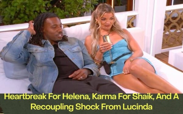 Love Island All Stars Season 3 Episode 11 : Heartbreak For Helena, Karma For Shaik, And A Recoupling Shock From Lucinda