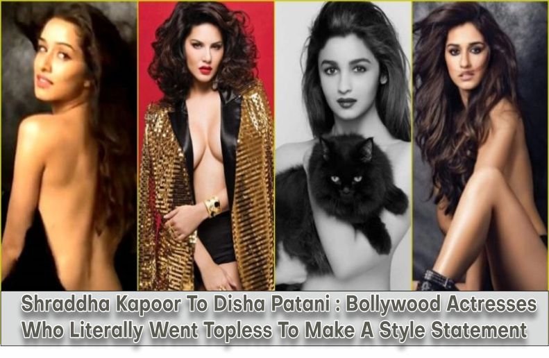 Shraddha Kapoor To Disha Patani : Bollywood Actresses Who Literally Went Topless To Make A Style Statement