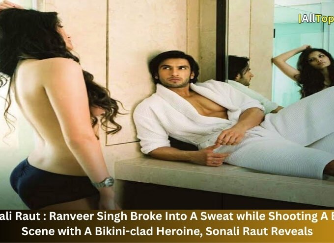 Sonali Raut : Ranveer Singh Broke Into A Sweat while Shooting A Bold Scene with A Bikini-clad Heroine, Sonali Raut Reveals