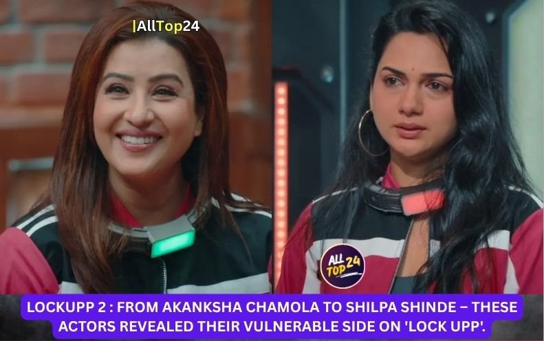 LockUpp 2 : From Akanksha Chamola to Shilpa Shinde – These Actors Revealed Their Vulnerable Side on 'Lock Upp'.