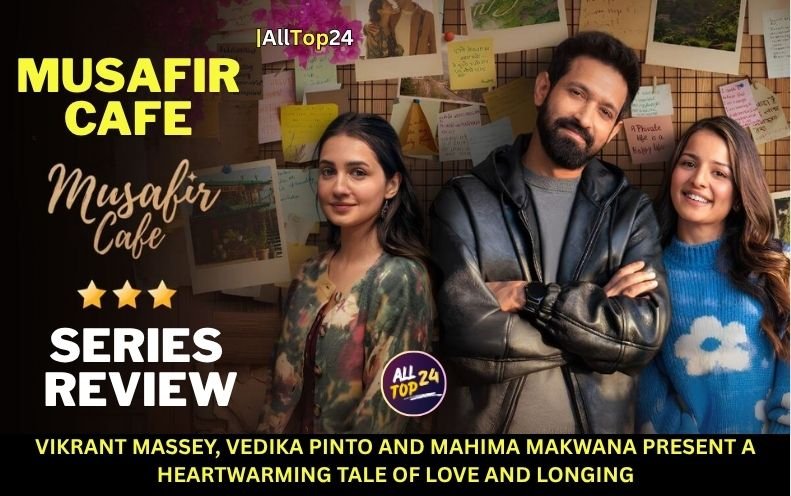 Musafir Cafe Series Review : Vikrant Massey, Vedika Pinto and Mahima Makwana present a heartwarming tale of love and longing